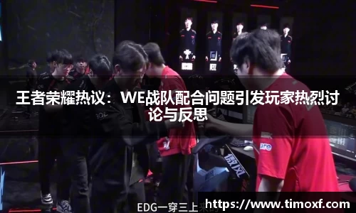 王者荣耀热议:WE战队配合问题引发玩家热烈讨论与反思