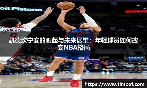 凯德坎宁安的崛起与未来展望:年轻球员如何改变NBA格局