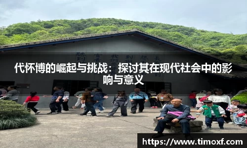 代怀博的崛起与挑战:探讨其在现代社会中的影响与意义