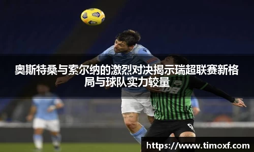 奥斯特桑与索尔纳的激烈对决揭示瑞超联赛新格局与球队实力较量