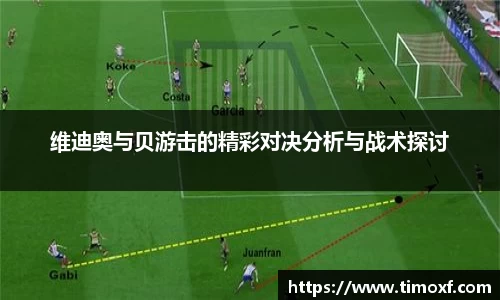 维迪奥与贝游击的精彩对决分析与战术探讨