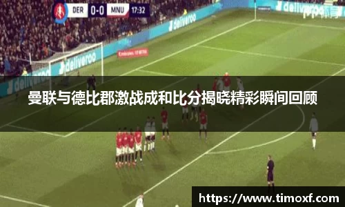 曼联与德比郡激战成和比分揭晓精彩瞬间回顾