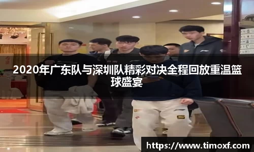 2020年广东队与深圳队精彩对决全程回放重温篮球盛宴